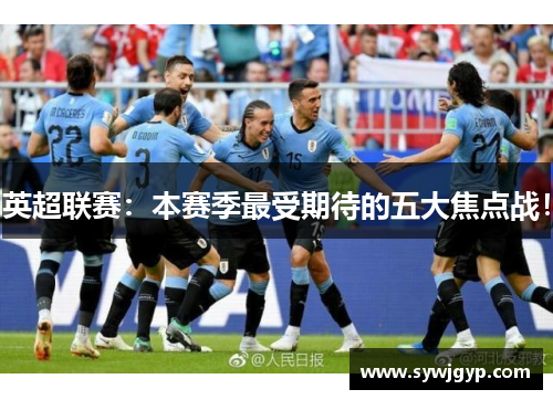 英超联赛：本赛季最受期待的五大焦点战！