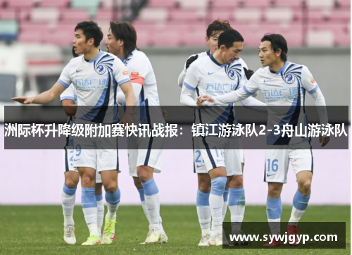 洲际杯升降级附加赛快讯战报：镇江游泳队2-3舟山游泳队