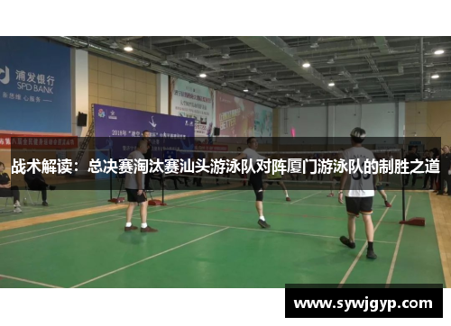 战术解读：总决赛淘汰赛汕头游泳队对阵厦门游泳队的制胜之道